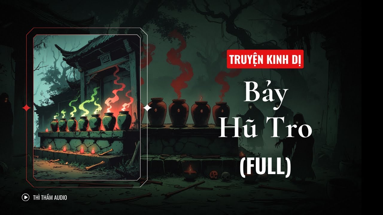 [TRUYỆN KINH DỊ FULL] | BẢY HŨ TRO | THÌ THẦM AUDIO