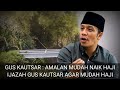 Gus Kautsar : Amalan Mudah Naik Haji - Ijazah Gus Kautsar Agar Dimudahkan Naik Haji !!