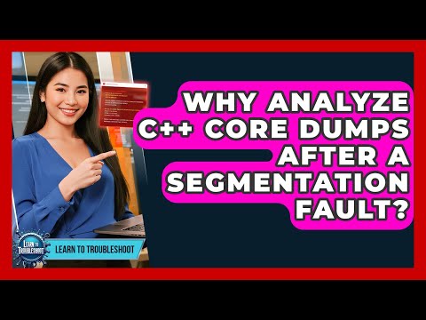 Why Analyze C++ Core Dumps After A Segmentation Fault? - Learn To Troubleshoot