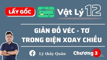 Kĩ Thuật Giản Đồ Véc -Tơ Trong Điện Xoay Chiều II Lý Thầy Quân