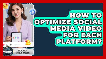 How To Optimize Social Media Video For Each Platform? - Social Media Business Playbook