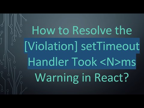 How to Resolve the [Violation] setTimeout Handler Took  N ms Warning in React?