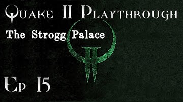 Quake 2 SP Playthrough - Ep. 15 - The Strogg Palace