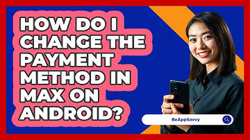 How do I change the payment method in Max on Android? - Be App Savvy