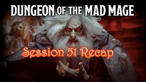 Dungeon of the Mad Mage - Session 51 Recap