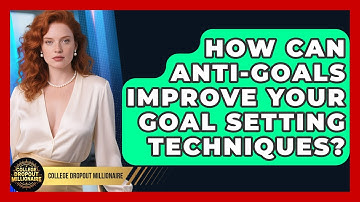 How Can Anti-goals Improve Your Goal Setting Techniques? - College Dropout Millionaire