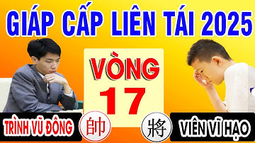 Vòng 17 - TRÌNH VŨ ĐÔNG VS VIÊN VĨ HẠO | GIÁP CẤP LIÊN TÁI 2025 . Cờ tướng Trung Quốc đỉnh cao
