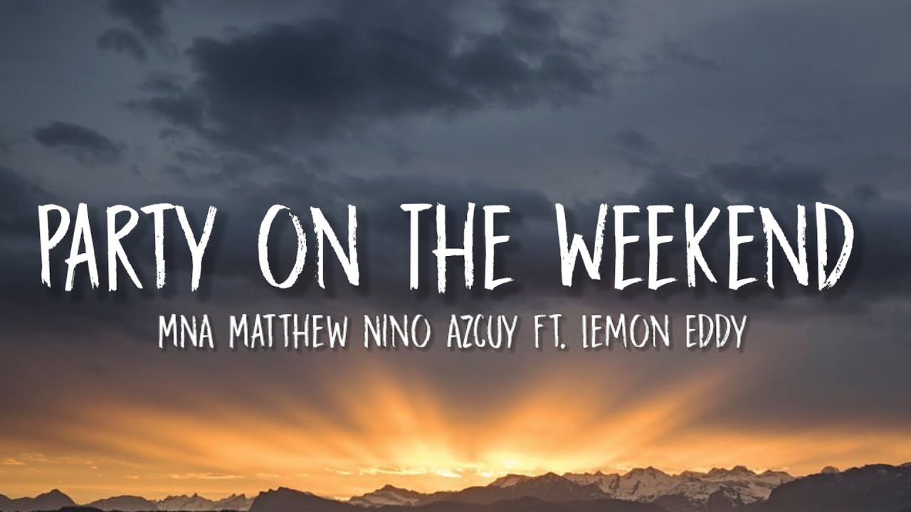 MNA Matthew Nino Azcuy - Party on The Weekend (Lyrics) ft. Lemon Eddy ...