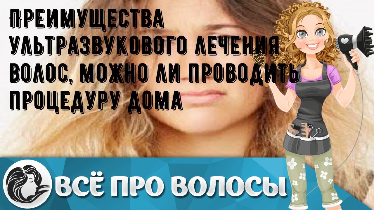 Преимущества ультразвукового лечения волос, можно ли проводить процедуру дома