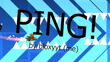 PING! by bloxyyt (me) (Effect Layout)  | Geometry Dash