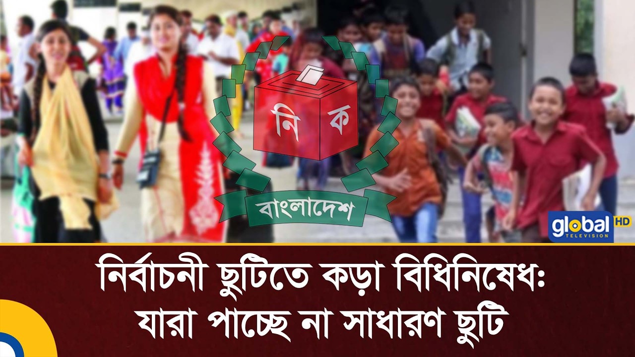 ভোট ঘিরে ৪ দিনের ছুটি: ইসির বিধিনিষেধ ও ছুটির বাইরে যারা | Global TV Digital