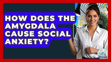 How Does The Amygdala Cause Social Anxiety? - CBT Toolkit