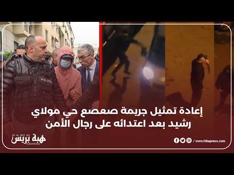 إعادة تمثيل جريمة صعصع حي مولاي رشيد بعد اعتدائه على رجال الأمن