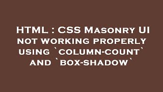 HTML : CSS Masonry UI not working properly using `column-count` and `box-shadow`