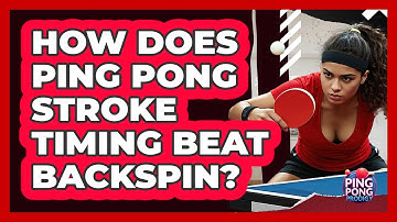 How Does Ping Pong Stroke Timing Beat Backspin? - Ping Pong Prodigy