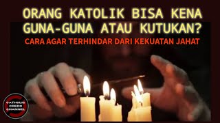 Orang Katolik Bisa Kena GUNA-GUNA Atau KUTUKAN?