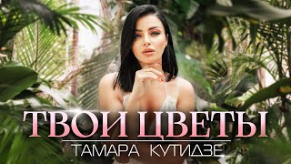 Тамара Кутидзе - Твои Цветы