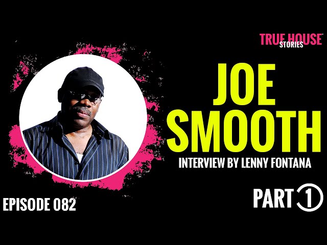 Joe Smooth interviewed by Lenny Fontana for True House Stories # 082 (Part 1)