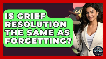 Is Grief Resolution The Same As Forgetting? - Get Divorce Answers