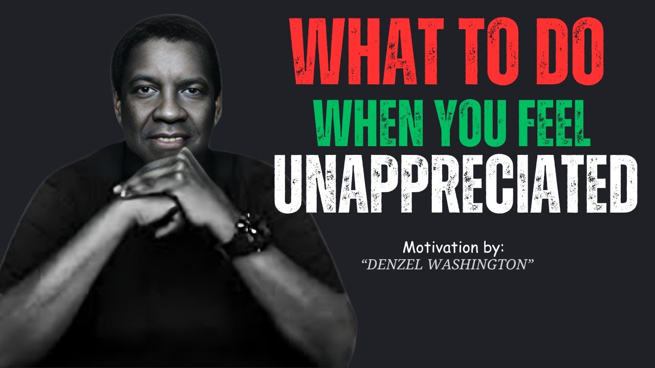 WHAT TO DO WHEN YOU FEEL UNAPPRECIATED ||@DENZEL WASHINGTON || BEST MOTIVATIONAL SPEECH
