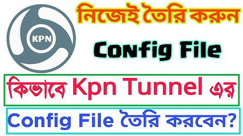 [Kpn Tunnel Config File] How to Create Kpn Tunnel Config File || Free Net Config File 2019