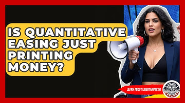 Is Quantitative Easing Just Printing Money? - Learn About Libertarianism