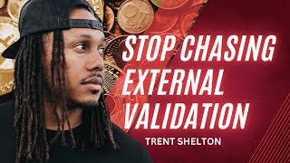 Famous Stop Chasing External Validation | Trent Shelton Profile