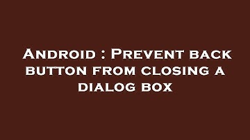 Android : Prevent back button from closing a dialog box