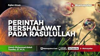 Kajian Umum : Perintah Bershalawat Pada Rasulullah - Ustadz M Abduh Tuasikal