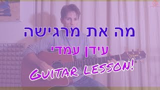 Video thumbnail of "לימוד גיטרה למתחילים - מה את מרגישה - עידן עמדי"