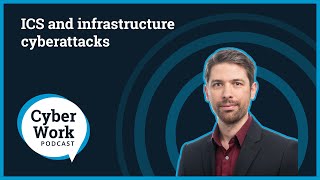 ICS and infrastructure cyberattacks | Cyber Work Podcast