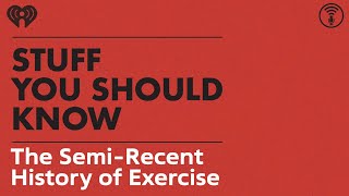 The Semi-Recent History of Exercise | STUFF YOU SHOULD KNOW