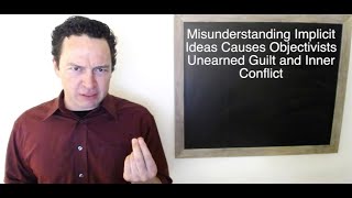 Misunderstanding Implicit Ideas Causes Objectivists Unearned Guilt and Inner Conflict