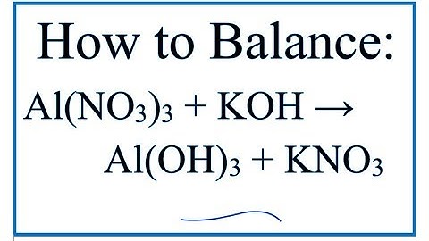 How to Balance Al(NO3)3 + KOH = Al(OH)3 + KNO3    (Aluminum nitrate + Potassium hydroxide)