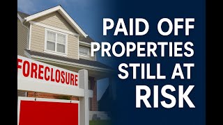 The Shocking Truth: Why Paid-Off Properties Are at Risk of Foreclosure Over Unpaid Property Taxes