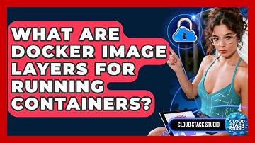 What Are Docker Image Layers For Running Containers? - Cloud Stack Studio