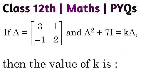 If A=[[3, 1],[-1, 2]] and A² + 7I=kA then the value of k is #cbseclass12 #matrices #cbse