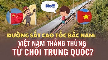 ĐƯỜNG SẮT CAO TỐC BẮC NAM: TẠI SAO VIỆT NAM THẲNG THỪNG TỪ CHỐI TRUNG QUỐC?