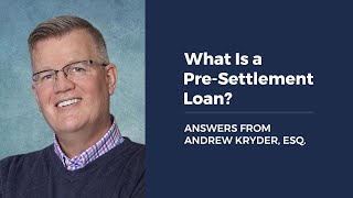 What Is a Pre-Settlement Loan? ANSWERS FROM ANDREW KRYDER, ESQ.