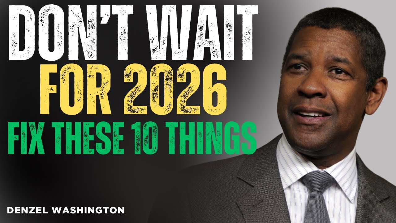 🔥 DON’T WAIT FOR 2026: FIX THESE 10 THINGS NOW | Denzel Washington 🔥