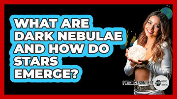 What Are Dark Nebulae And How Do Stars Emerge? - Physics Frontier