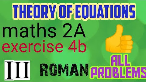 Theory of Equations exercise 4b 3rd roman