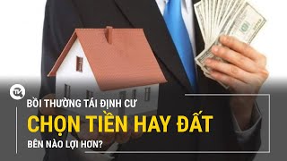 Bồi thường tái định cư: Chọn tiền hay đất, bên nào lợi hơn? | Truyền hình Quốc hội Việt Nam