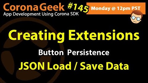 Corona Geek #145 - Creating Extensions, JSON Load/Save, and Button Persistence