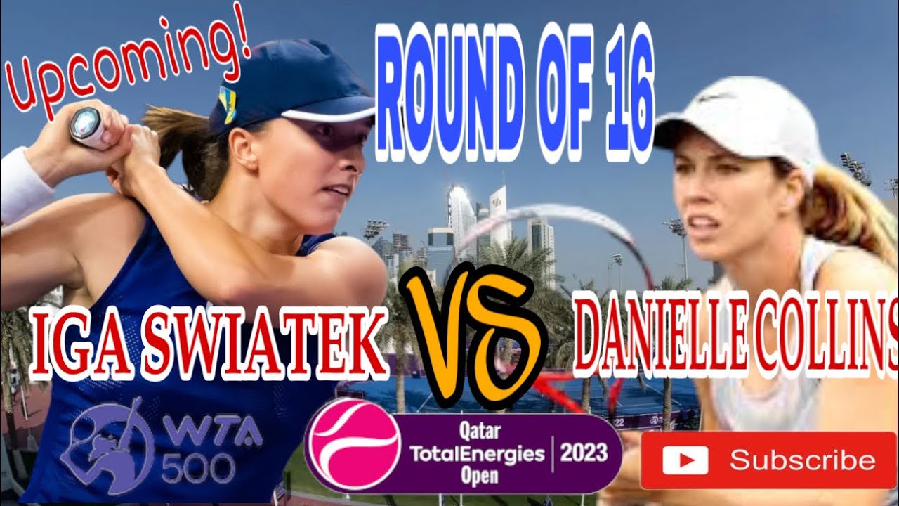 UPCOMING IGA SWIATEK VS DANIELLE COLLINS ROUND OF 16 QATAR TOTALENERGIES OPEN 2023