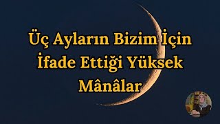 Üç Ayların Bizim İçin İfade Ettiği Yüksek Mânâlar