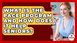 What Is The PACE Program And How Does It Help Seniors? - Medicare Made Simple Guide