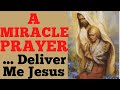 A MIRACLE PRAYER DELIVER ME JESUS POWERFUL PRAYER OF DELIVERANCE AND BREAKTHROUGH 