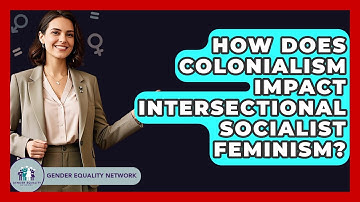 How Does Colonialism Impact Intersectional Socialist Feminism? - Gender Equality Network