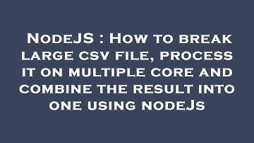 NodeJS : How to break large csv file, process it on multiple core and combine the result into one us